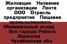 Жиловщик › Название организации ­ Лента, ООО › Отрасль предприятия ­ Пищевая промышленность › Минимальный оклад ­ 1 - Все города Работа » Вакансии   . Челябинская обл.,Магнитогорск г.